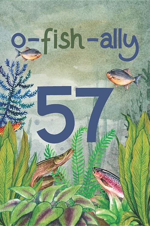 Ofishally 57: Lined Journal / Notebook - Funny Fish Theme O-Fish-Ally 57 yr Old Gift, Fun And Practical Alternative to a Card - Fish (Paperback)