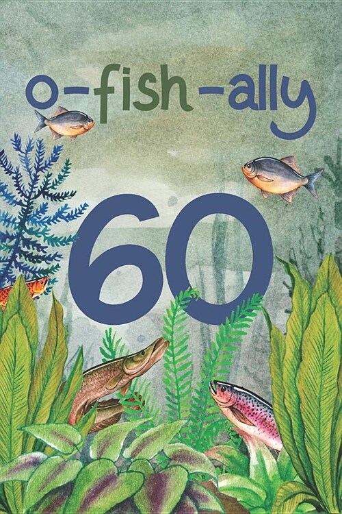 Ofishally 60: Lined Journal / Notebook - Funny Fish Theme O-Fish-Ally 60 yr Old Gift, Fun And Practical Alternative to a Card - Fish (Paperback)