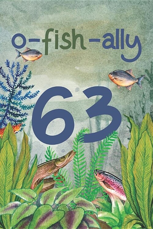 Ofishally 63: Lined Journal / Notebook - Funny Fish Theme O-Fish-Ally 63 yr Old Gift, Fun And Practical Alternative to a Card - Fish (Paperback)