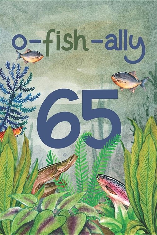 Ofishally 65: Lined Journal / Notebook - Funny Fish Theme O-Fish-Ally 65 yr Old Gift, Fun And Practical Alternative to a Card - Fish (Paperback)