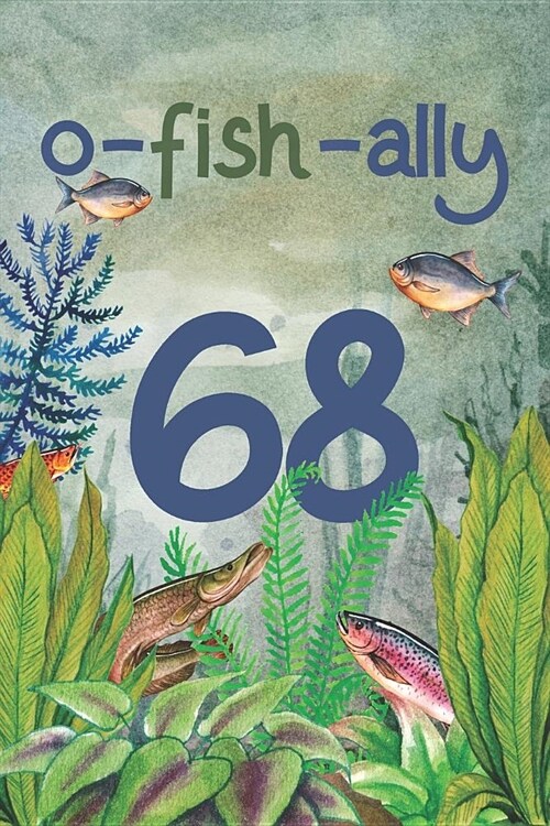 Ofishally 68: Lined Journal / Notebook - Funny Fish Theme O-Fish-Ally 68 yr Old Gift, Fun And Practical Alternative to a Card - Fish (Paperback)