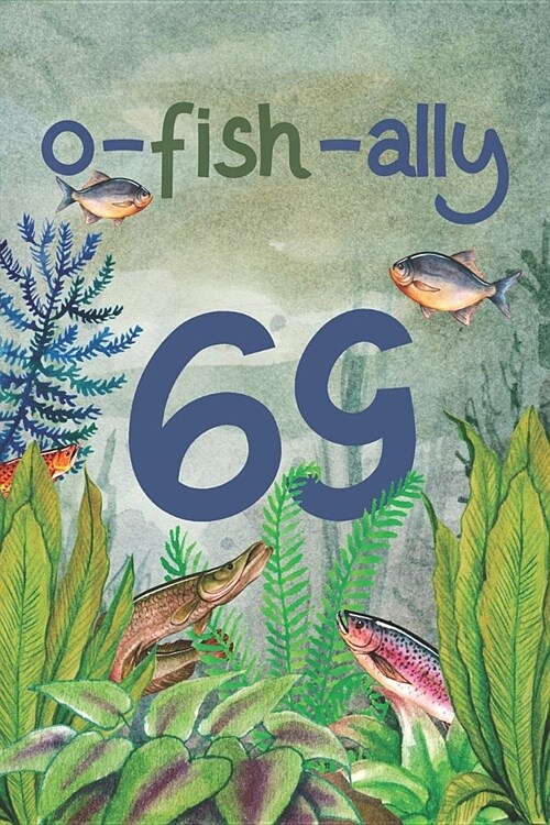 Ofishally 69: Lined Journal / Notebook - Funny Fish Theme O-Fish-Ally 69 yr Old Gift, Fun And Practical Alternative to a Card - Fish (Paperback)