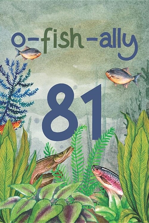 Ofishally 81: Lined Journal / Notebook - Funny Fish Theme O-Fish-Ally 81 yr Old Gift, Fun And Practical Alternative to a Card - Fish (Paperback)