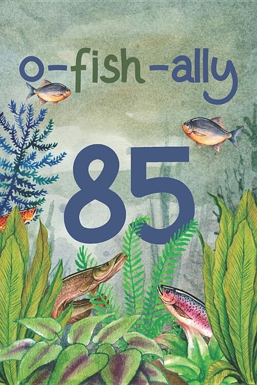 Ofishally 85: Lined Journal / Notebook - Funny Fish Theme O-Fish-Ally 85 yr Old Gift, Fun And Practical Alternative to a Card - Fish (Paperback)