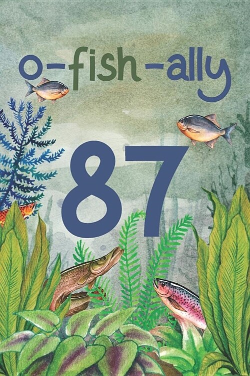 Ofishally 87: Lined Journal / Notebook - Funny Fish Theme O-Fish-Ally 87 yr Old Gift, Fun And Practical Alternative to a Card - Fish (Paperback)