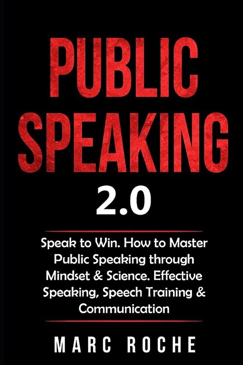 Public Speaking 2.0: Speak to Win. How to Master Public Speaking through Mindset & Science. Effective Speaking, Speech Training & Communica (Paperback)