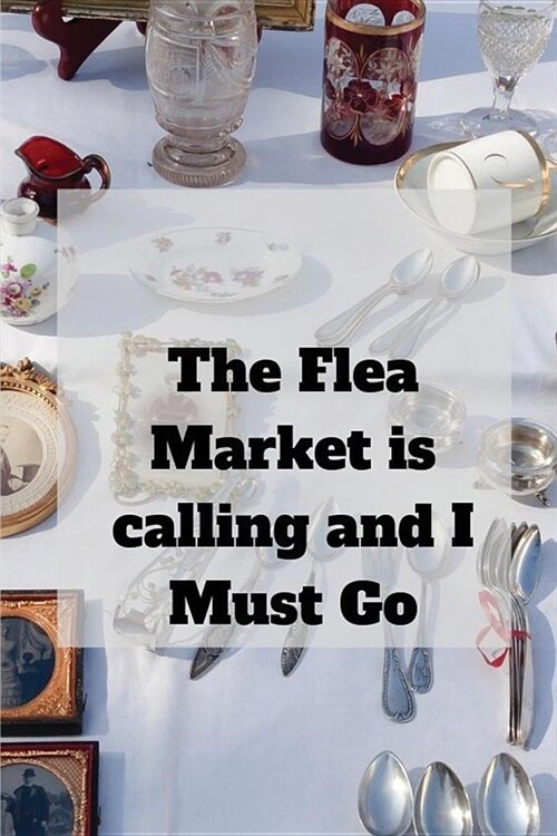 The Flea Market is calling and I must Go: Blank Lined Journal, Notebook, Funny Flea Market Notebook,, Ruled, Writing Book, Notebook for flea market lo (Paperback)