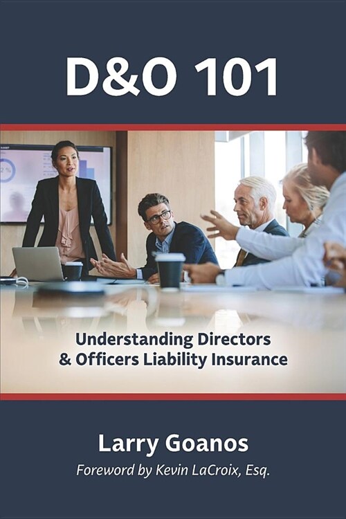 D&o 101: A Holistic Approach: Understanding Directors & Officers Liability Insurance (Paperback)