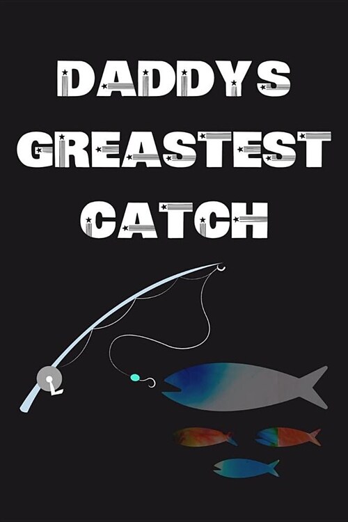 Daddys greastest catch: Fishing Journal Fishermans Log book Notebook for Recording Fishing Notes, Experiences and Memories Journaling (107 pa (Paperback)