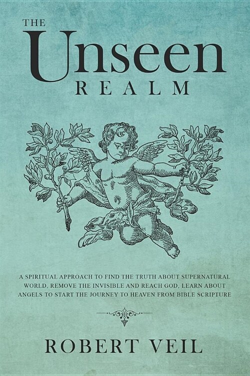 The Unseen Realm: A Spiritual Approach to Find The Truth about Supernatural World, Remove The Invisible and Reach God, Learn about Angel (Paperback)