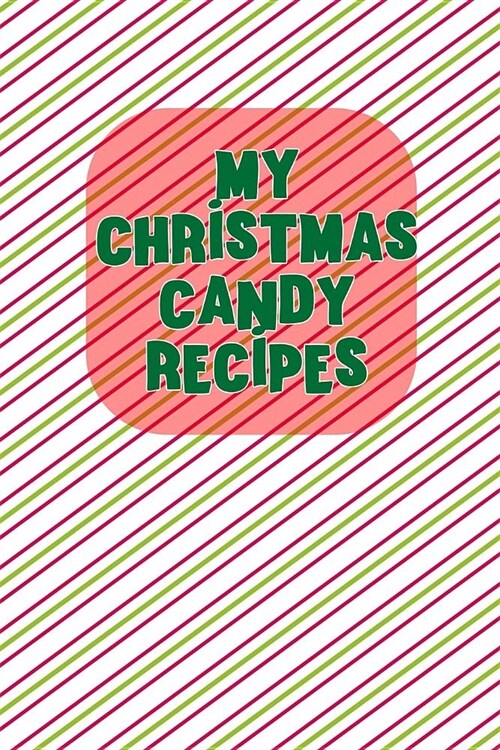 My Christmas Candy Recipes: Write Your Own Favorite Christmas Candy Recipes In This Blank Recipe Book (Paperback)