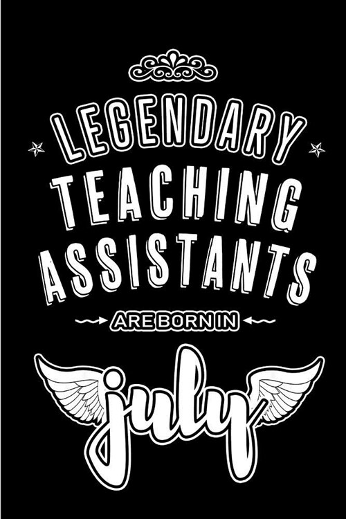 Legendary Teaching Assistants are born in July: Blank Lined Teaching Assistant Journal Notebooks Diary as Appreciation, Birthday, Welcome, Farewell, T (Paperback)