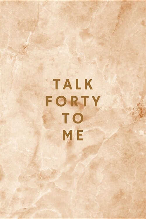 Talk Forty To Me: 40th Birthday Anniversary Journal Keepsake Gift, Elegant Beige Marble Notebook (Paperback)