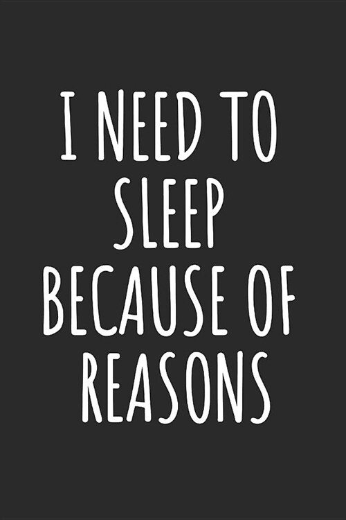 I Need To Sleep Because Of Reasons: Blank Lined Notebook (Paperback)