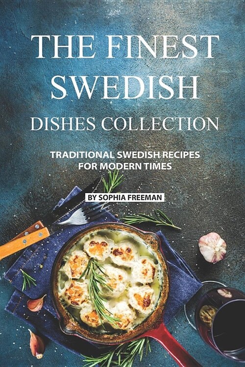 The Finest Swedish Dishes Collection: Traditional Swedish Recipes for Modern Times (Paperback)