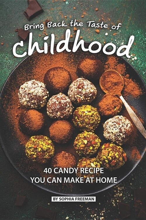 Bring Back the Taste of Childhood: 40 Candy Recipe you can make at Home (Paperback)