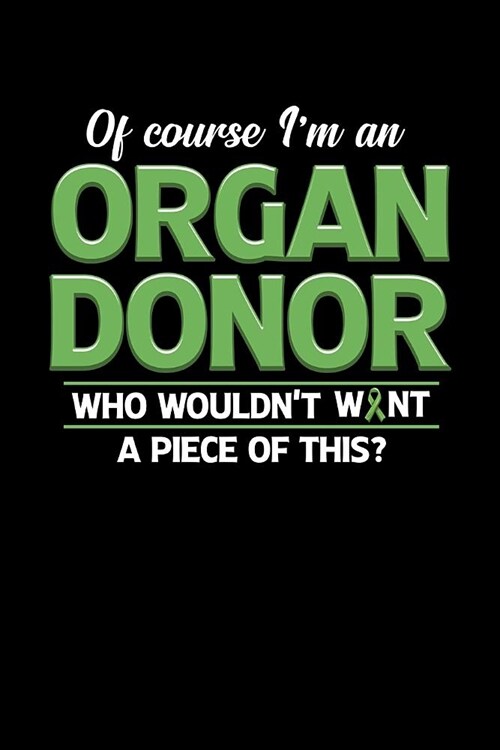 Of Course Im an Organ Donor Who Wouldnt Want a Piece of This?: College Ruled Lined Paper, 120 pages, 6 x 9 (Paperback)