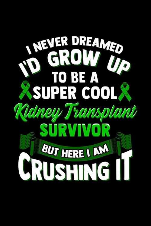 I Never Dreamed Id Grow Up To Be a Super Cool Kidney Transplant Survivor But Here I Am Crushing It: College Ruled Lined Paper, 120 pages, 6 x 9 (Paperback)