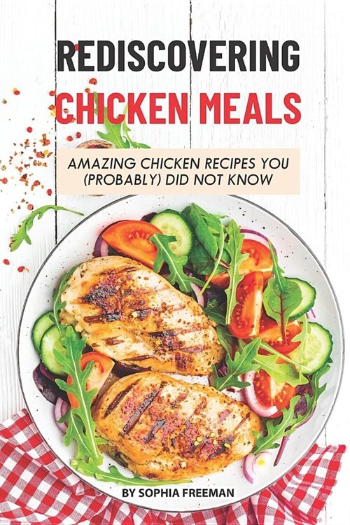Rediscovering Chicken Meals: Amazing Chicken Recipes You (Probably) Did Not Know (Paperback)