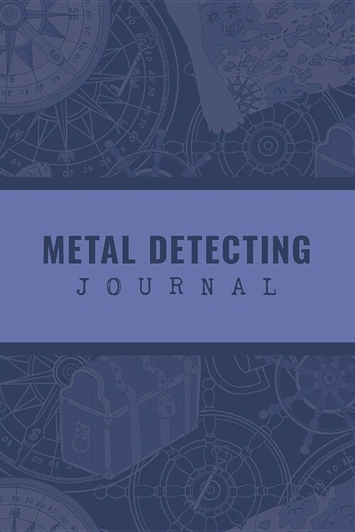 Metal Detecting Journal: Customized Metal Detector Accessories Book For Bounty Hunter; Metal Detectorist Log Book For Gold Nuggets Hunting; Met (Paperback)