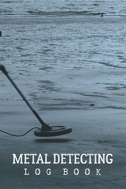 Metal Detecting Log Book: Customized Metal Detectorist Log Book For Gold Nuggets Hunting; Metal Detector Accessories Book For Bounty Hunter; Met (Paperback)