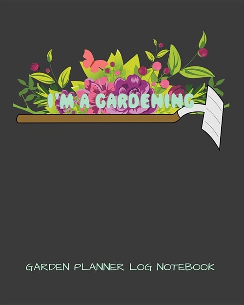 Im Gardening Garden Planner Log Notebook: Perfect Garden Journal For All Your Gardening Activities & Projects. 8 x 10 120 pages (Paperback)
