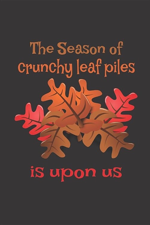 The Season Of Crunchy Leaf Piles Is Upon Us: Notebook Journal. Season of Leaves, Fall Season, Autumn, harvest, Halloween (Paperback)