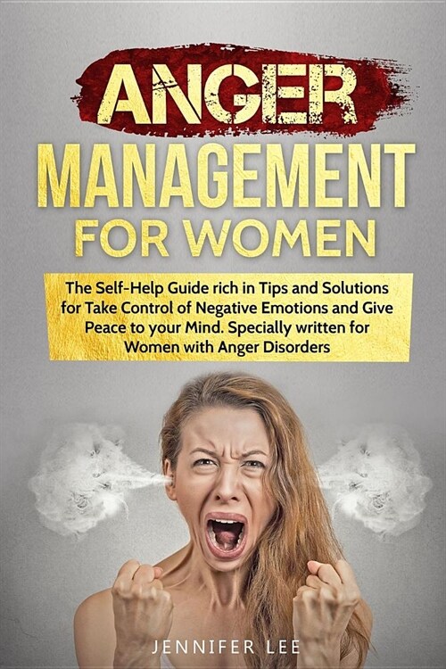 Anger Management for Women: The Self-Help Guide rich in Tips and Solutions for Take Control of Negative Emotions and Give Peace to your Mind. Spec (Paperback)
