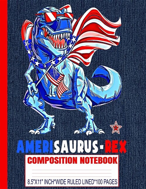 AMERISAURUS-REX Composition Notebook: USA Flag/Patriotic/Dinosaur/8.5x 11 A4/Wide Ruled Line Primary Copy Exercise Book/White Paper Matte/100 Pages/4t (Paperback)