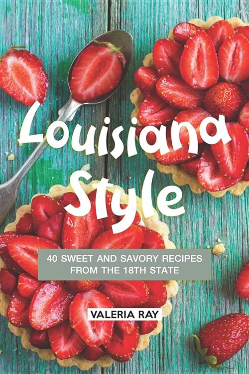 Louisiana Style: 40 Sweet and Savory Recipes from the 18th State (Paperback)