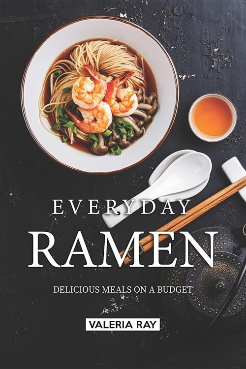 Everyday Ramen: Delicious Meals on a Budget (Paperback)