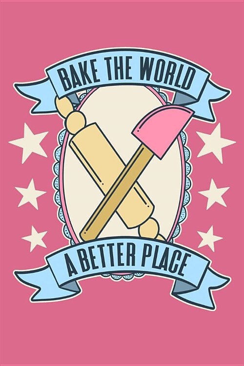 Bake the World a Better Place: A Cute and Vintage Notebook for The Cake Decorator and Baker (Paperback)