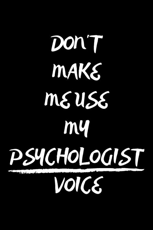 Dont Make Me Use My Psychologist Voice: Notebook/Journal for Psychologists to Writing (6x9 Inch. 15.24x22.86 cm.) Lined Paper 120 Blank Pages (WHITE& (Paperback)