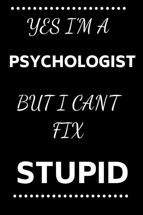 Yes Im A Psychologist But I Cant Fix Stupid: Notebook/Journal for Psychologists to Writing (6x9 Inch. 15.24x22.86 cm.) Lined Paper 120 Blank Pages ( (Paperback)