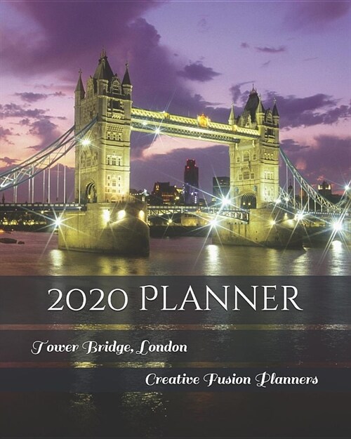 2020 Planner: Londons Tower Bridge - 2020 Diary Planner - Weekly Planner, Journal, 2020 Planner Notebook, tower bridges london, - 8x (Paperback)