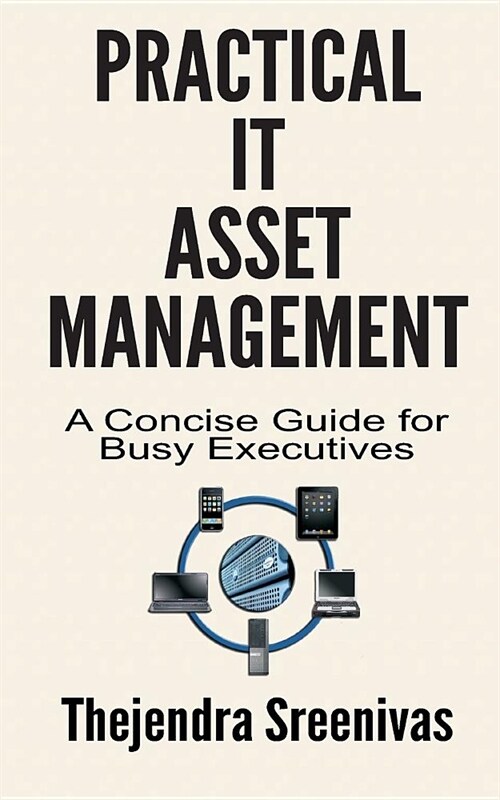 Practical IT Asset Management: A Concise Guide for Busy Executives (Paperback)