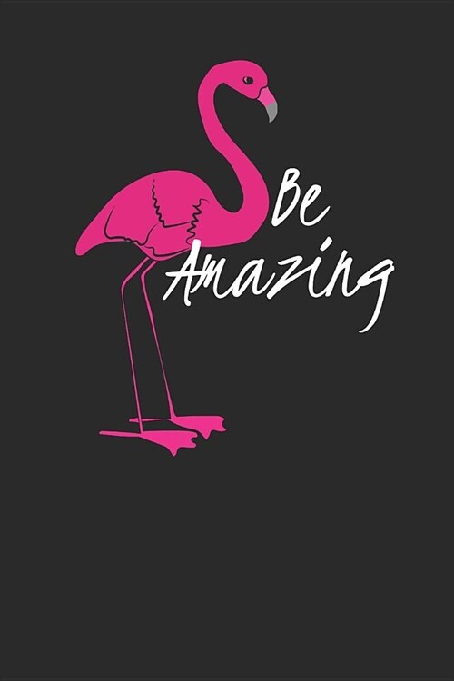 Be Amazing: Flamingos Notebook, Graph Paper (6 x 9 - 120 pages) Animal Themed Notebook for Daily Journal, Diary, and Gift (Paperback)