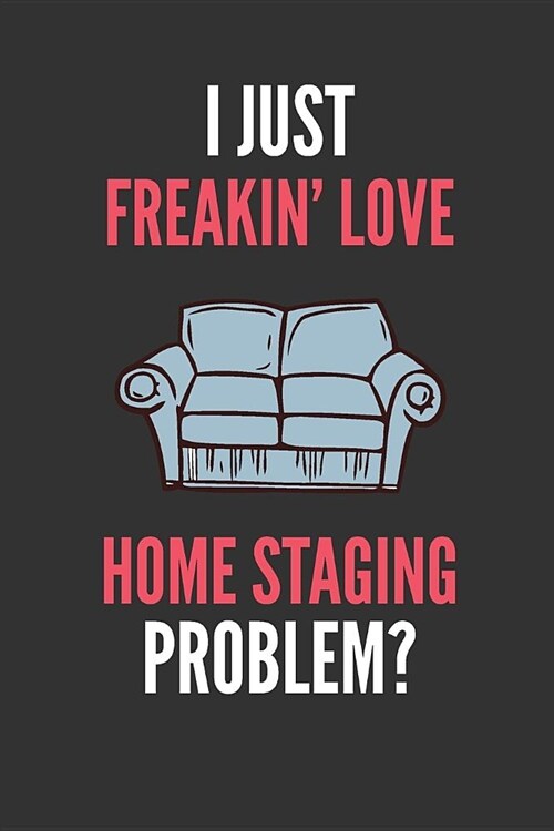 I Just Freakin Love Home Staging: Lovers Lined Notebook Journal 110 Pages Great Gift (Paperback)