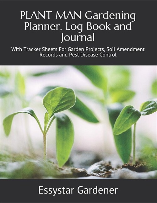 PLANT MAN Gardening Planner, Log Book and Journal: With Tracker Sheets For Garden Projects, Soil Amendment Records and Pest Disease Control (Paperback)