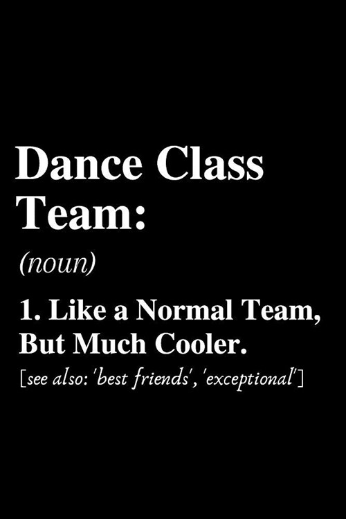 Dance Class Team...: Definition: Notebook, Ruled, Funny Writing Notebook, Journal For Work, Daily Diary, Planner, Funny Cute Back to School (Paperback)