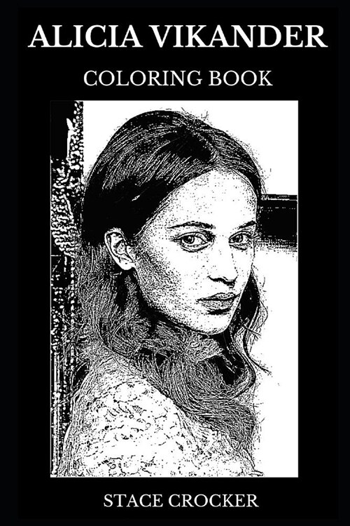Alicia Vikander Coloring Book: Legendary Tomb Raider and Multiple Academy Awards Winner, Sex Symbol and Forbes Top Actress Inspired Adult Coloring Bo (Paperback)