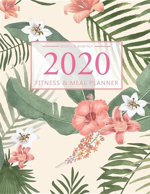 2020 Fitness and Meal Planner: Tropical Foliage Cover l 365 Daily 52 Week Calendar l Personal Meal Planner Tracker for Food & Fitness Journal l Healt (Paperback)