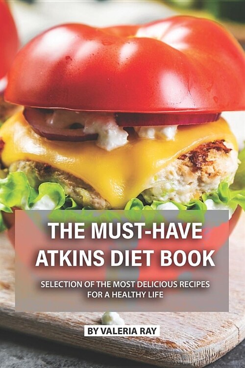 The Must-Have Atkins Diet Book: Selection of The Most Delicious Recipes for A Healthy Life (Paperback)