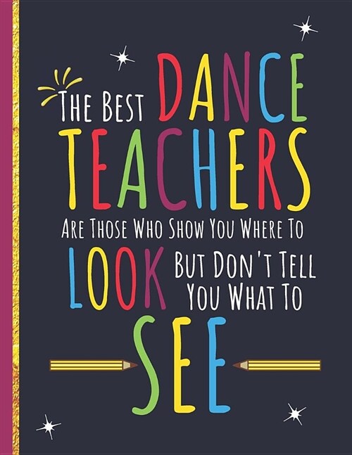 The Best Dance Teachers: Inspirational Journal or Notebook for Teacher Gift: Great for Teacher Appreciation/Thank You/Retirement/Year End Gift (Paperback)