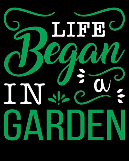 Life Began In A Garden: Perfect Garden Journal For All Your Gardening Activities & Projects. 8 x 10 120 pages (Paperback)