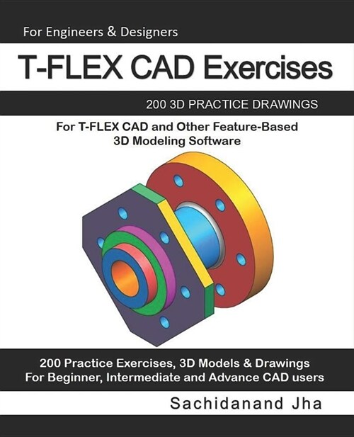 T-FLEX CAD Exercises: 200 3D Practice Drawings For T-FLEX CAD and Other Feature-Based 3D Modeling Software (Paperback)