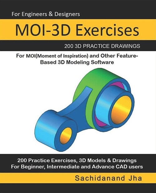 MOI-3D Exercises: 200 3D Practice Drawings For MOI(Moment of Inspiration) and Other Feature-Based 3D Modeling Software (Paperback)