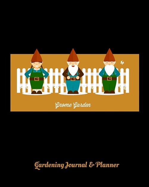 Gnome Garden Gardening Journal & Planner: Perfect Garden Journal For All Your Gardening Activities & Projects. 8 x 10 120 pages (Paperback)