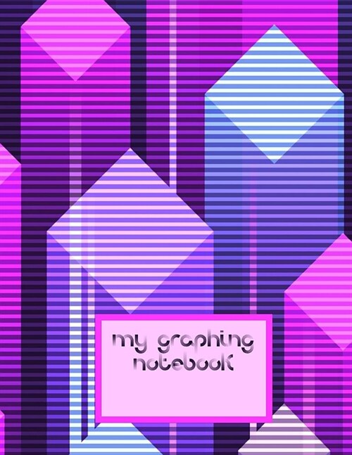 My Graphing Notebook: Quad Ruled Graph Grid Paper 100 Sheets Large 8.5 x 11 Purple Pink Blue Geometric Design (Paperback)