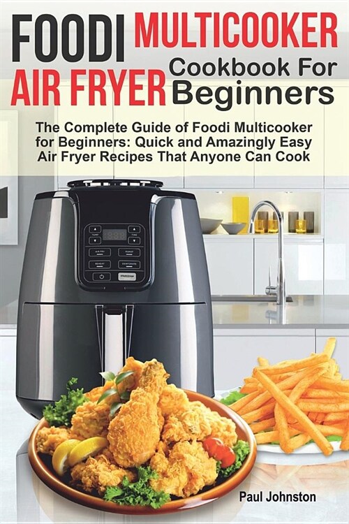 Foodi Multicooker Air Fryer Cookbook For Beginners: The Complete Guide of Foodi Multicooker for Beginners: Quick and Amazingly Easy Air Fryer Recipes (Paperback)